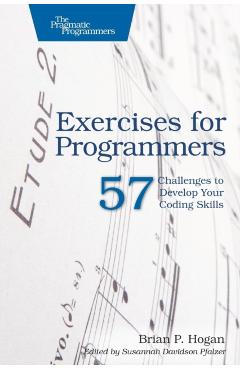 Exercises for Programmers: 57 Challenges to Develop Your Coding Skills - Brian P. Hogan