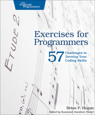 Exercises for Programmers: 57 Challenges to Develop Your Coding Skills - Brian P. Hogan