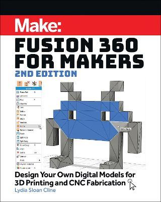 Fusion 360 for Makers: Design Your Own Digital Models for 3D Printing and Cnc Fabrication - Lydia Sloan Cline