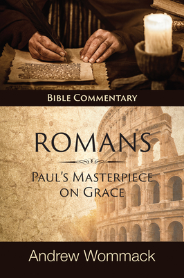 Romans: Paul's Masterpiece on Grace: Bible Commentary - Andrew Wommack