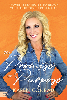 The Promise of Purpose: Proven Strategies to Reach Your God-given Potential - Karen Conrad