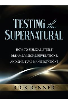 Coperta cărții 'Testing the Supernatural: How to Biblically Test Dreams, Visions, Revelations, and Spiritual Manifestations - Rick'