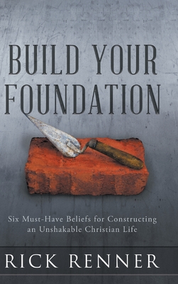 Build Your Foundation: Six Must-Have Beliefs for Constructing an Unshakable Christian Life - 