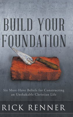 Build Your Foundation: Six Must-Have Beliefs for Constructing an Unshakable Christian Life -