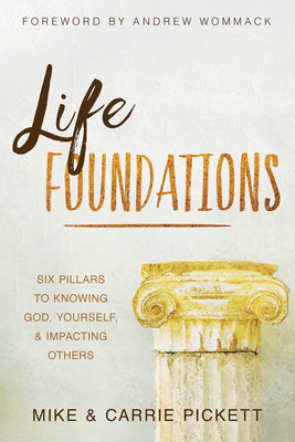 Life Foundations: Six Pillars to Knowing God, Yourself, and Impacting Others - Mike Pickett