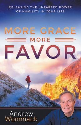 More Grace, More Favor: Releasing the Untapped Power of Humility in Your Life - Andrew Wommack