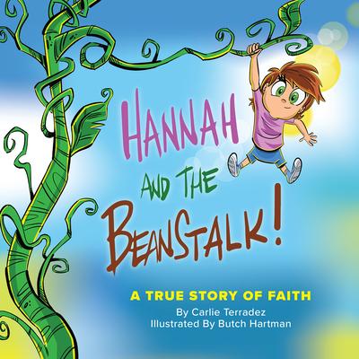 Hannah and the Beanstalk: A True Story of Faith - Carlie Terradez