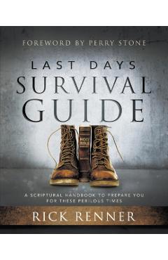 Last Days Survival Guide: A Scriptural Handbook to Prepare You for These Perilous Times - Rick Renner