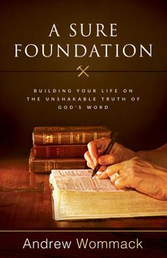 Coperta cărții 'A Sure Foundation: Building Your Life on the Unshakable Truth of God's Word - Andrew Wommack'