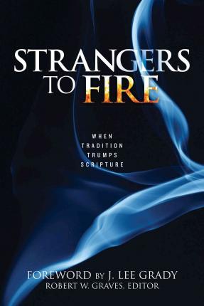 Strangers to Fire: When Tradition Trumps Scripture - Robert Graves