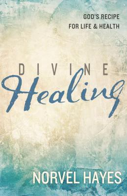 Divine Healing: God's Recipe for Life & Health - Norvel Hayes