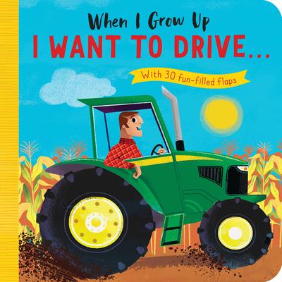When I Grow Up: I Want to Drive#: With 30 Fun-Filled Flaps - Rosamund Lloyd
