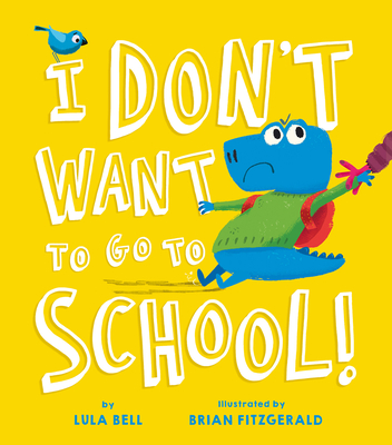 I Don't Want to Go to School - Lula Bell