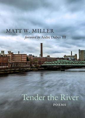 Tender the River: Poems - Matt W. Miller