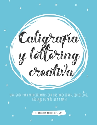 Caligraf�a y lettering creativa: Una gu�a para principiantes con instrucciones, ejercicios, p�ginas de pr�ctica y m�s! - Heartfully Artful Designs