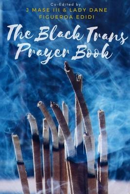 The Black Trans Prayer Book - J. Mase 