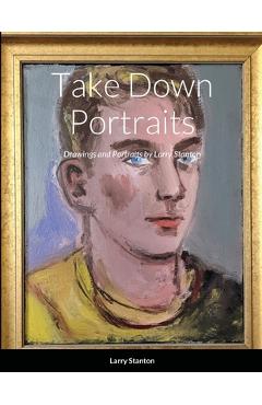 Coperta cărții 'Take Down Portraits: Drawings and Portraits by Larry Stanton - Larry Stanton'