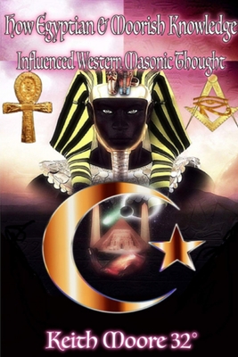 How Egyptian & Moorish Knowledge Influenced Western Masonic Thought - Keith Moore