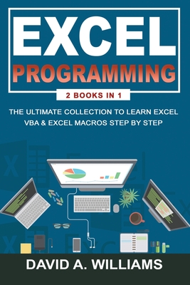 Excel Programming: The Ultimate Collection to Learn Excel VBA & Excel Macros Step by Step - David A. Williams