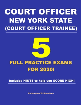 Court Officer New York State (Court Officer-Trainee) 5 Full Practice Exams For 2020: Prepare well to score HIGH! - Christopher W. Brandison