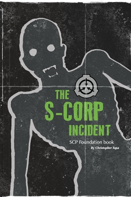 The S-CORP Incident: a SCP Foundation Book - Christopher Tupa