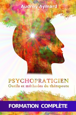 Psychopraticien: OUTILS ET M�THODES DU TH�RAPEUTE - Formation compl�te en psychologie et psychopathologie appliqu�e - Th�olis Formations