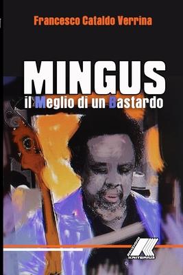 Mingus: Il Meglio Di Un Bastardo: Mingus: Il Meglio Di Un Bastardo - Francesco Cataldo Verrina