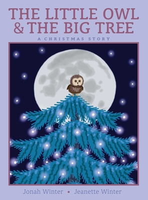 The Little Owl & the Big Tree: A Christmas Story - Jonah Winter