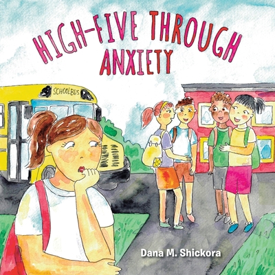 High-Five Through Anxiety - Dana M. Shickora