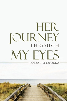 Her Journey Through My Eyes - Robert Attenello
