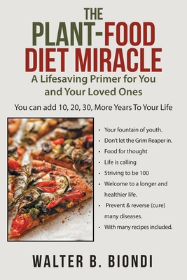 The Plant-Food Diet Miracle: A Lifesaving Primer for You and Your Loved Ones - Walter B. Biondi