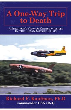 Coperta cărții 'A One-Way Trip to Death: A Survivor's View of Cruise Missiles in the Cuban Missile Crisis - Richard F. Kaufman Ph. D.'