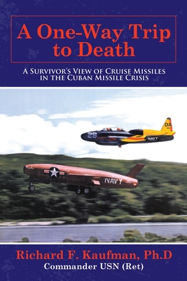 Coperta cărții 'A One-Way Trip to Death: A Survivor's View of Cruise Missiles in the Cuban Missile Crisis - Richard F. Kaufman Ph. D.'
