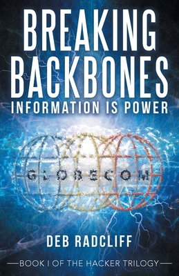 Breaking Backbones: Information Is Power: Book I of the Hacker Trilogy - Deb Radcliff