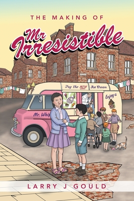 The Making of Mr Irresistible - Larry J. Gould