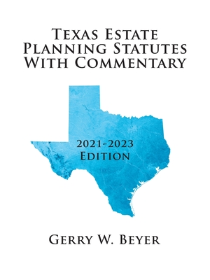 Texas Estate Planning Statutes with Commentary: 2021-2023 Edition - Gerry W. Beyer