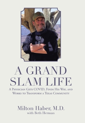 A Grand Slam Life: A Physician Gets Covid, Finds His Way, and Works to Transform a Texas Community - Milton Haber