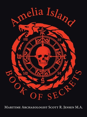 Amelia Island Book of Secrets - Maritime Archaeologist Sco Jensen M. A.