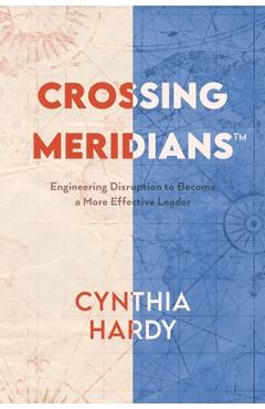 Poza produsului Crossing Meridians: Engineering Disruption to Become a More Effective Leader - Cynthia Hardy