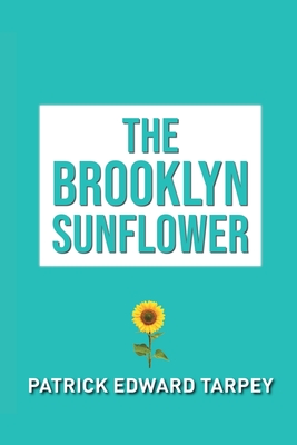The Brooklyn Sunflower - Patrick Edward Tarpey