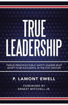 Poza produsului True Leadership: Twelve Principles Public Safety Leaders Must Adopt to Be Successful in the 21St Century - P. Lamont Ewell
