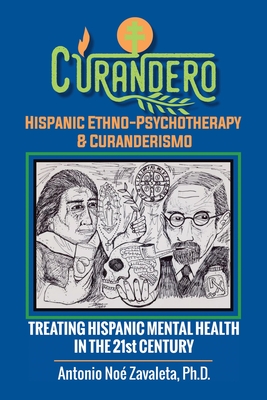 Curandero Hispanic Ethno-Psychotherapy & Curanderismo: Treating Hispanic Mental Health in the 21St Century - Antonio No� Zavaleta Ph. D.