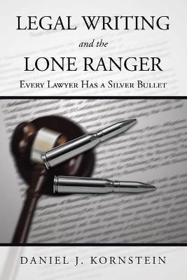 Legal Writing and the Lone Ranger: Every Lawyer Has a Silver Bullet - Daniel J. Kornstein