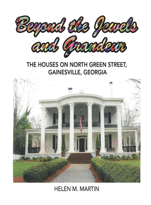 Beyond the Jewels and Grandeur: The Houses on North Green Street, Gainesville, Georgia - Helen M. Martin