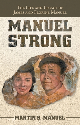 Manuel Strong: The Life and Legacy of James and Florine Manuel - Martin S. Manuel