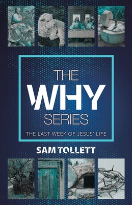 The Why Series: The Last Week of Jesus' Life - Sam Tollett