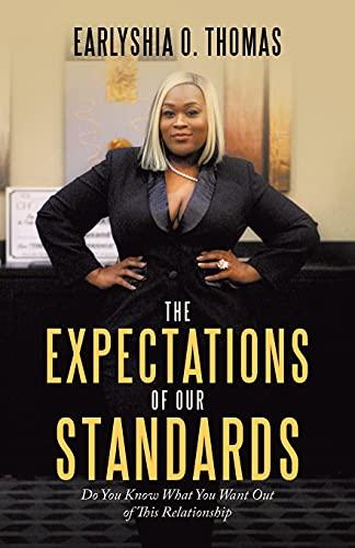 The Expectations of Our Standards: Do You Know What You Want out of This Relationship - Earlyshia O. Thomas