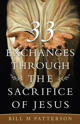 33 Exchanges Through the Sacrifice of Jesus - Bill M. Patterson
