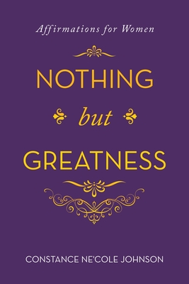 Nothing but Greatness: Affirmations for Women - Constance Ne'cole Johnson