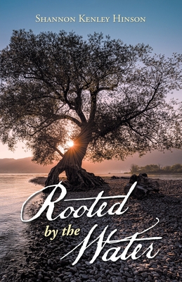 Rooted by the Water - Shannon Kenley Hinson